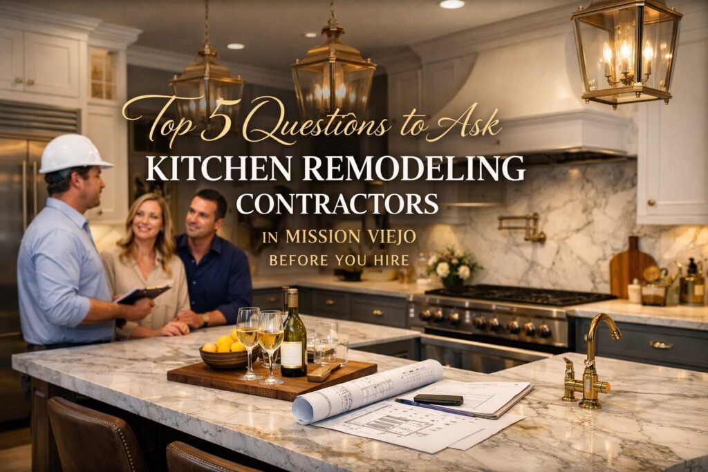 Top Questions to Ask Kitchen Remodeling Contractors in Mission Viejo CA Before Hiring